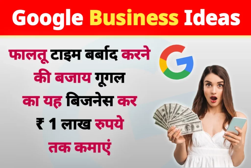 फालतू टाइम बर्बाद करने की बजाय गूगल का यह बिजनेस कर लाखों कमाएं - Google Business Ideas